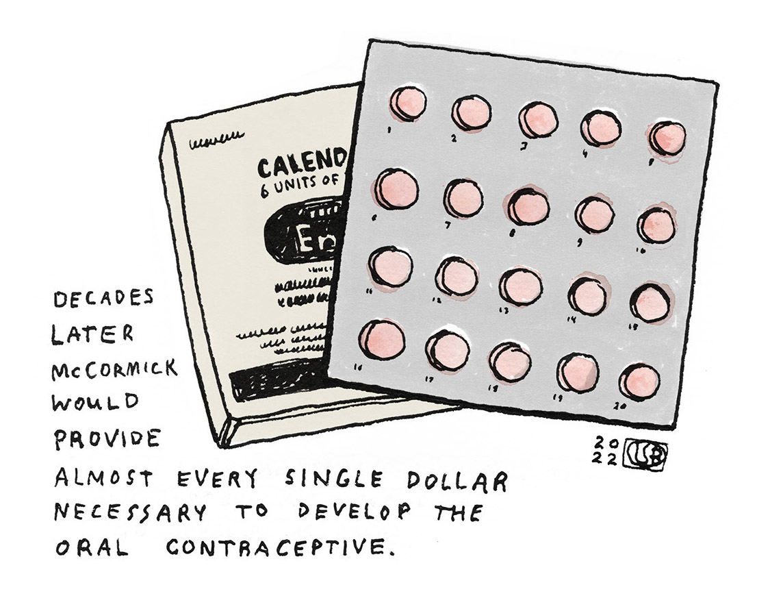 Decades later McCormick would provide almost every single dollar necessary to develop the oral contraceptive