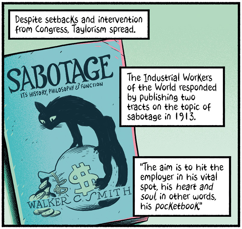A cover of a  book entitled, "Sabotage: Its History, Philosophy & Function by author Walker C Smith. shows a black cat climbing atop a bag of money.  The text reads, "Despite setbacks and intervention from Congress, Taylorism spread. The Industrial Workers of the World responded by publishing two tracts on the topic of sabotage in 1913. 'The aim is to hit the employer in his vital spot, his heart and soul, in other words, his pocketbook.;"