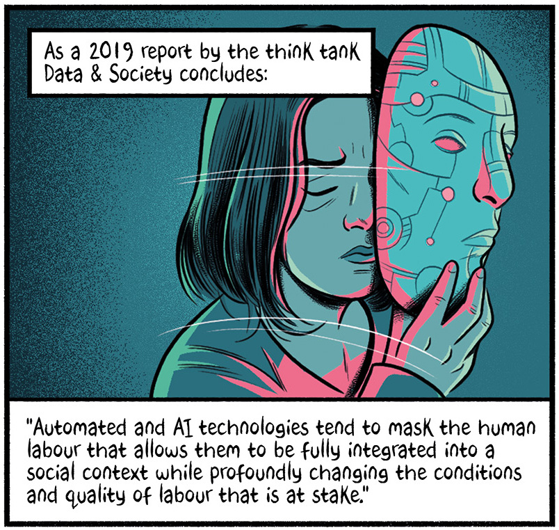 A sad person hold s a robot mask to their face. The text reads, "As a 2019 report by the think tank Data & Society concludes, 'Automated and AI technologies tend to mask the human labour that allows them to be fully integrated into a social context while profoundly changing the conditions and quality of labour that is at stake."